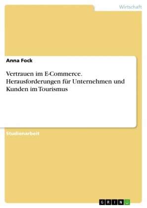 Vertrauen im E-Commerce. Herausforderungen für Unternehmen und Kunden im Tourismus