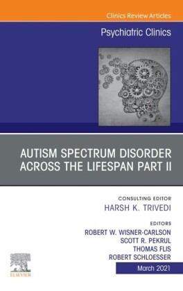 AUTISM SPECTRUM DISORDER ACROSS THE LIFESPAN Part II, An Issue of Psychiatric Clinics of North America, E-Book