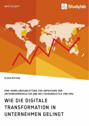 Wie die digitale Transformation in Unternehmen gelingt. Eine Handlungsanleitung zur Anpassung der Unternehmenskultur und des Führungsstils von KMU