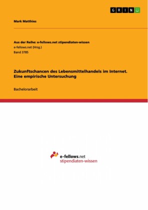 Zukunftschancen des Lebensmittelhandels im Internet. Eine empirische Untersuchung