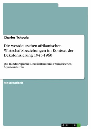 Die westdeutschen-afrikanischen Wirtschaftsbeziehungen im Kontext der Dekolonisierung 1945-1960