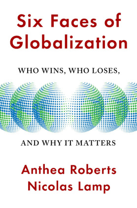 Six Faces of Globalization - Who Wins, Who Loses, and Why It Matters