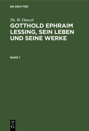 Th. W. Danzel: Gotthold Ephraim Lessing, sein Leben und seine Werke. Band 1
