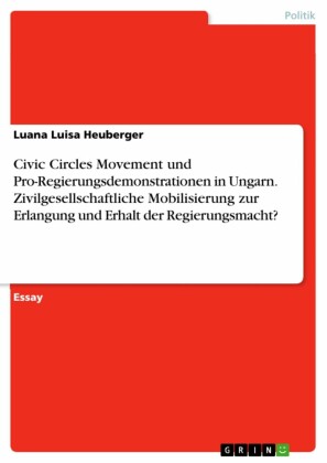 Civic Circles Movement und Pro-Regierungsdemonstrationen in Ungarn. Zivilgesellschaftliche Mobilisierung zur Erlangung und Erhalt der Regierungsmacht?