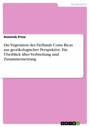 Die Vegetation des Tieflands Costa Ricas aus geoökologischer Perspektive. Ein Überblick über Verbreitung und Zusammensetzung