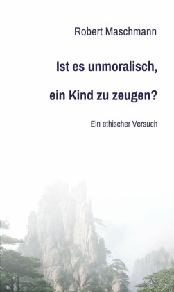 Ist es unmoralisch, ein Kind zu zeugen?