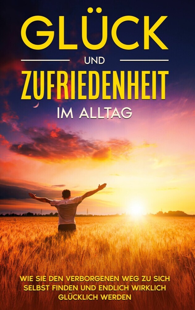 Glück und Zufriedenheit im Alltag: Wie Sie den verborgenen Weg zu sich selbst finden und endlich wirklich glücklich werden main product photo