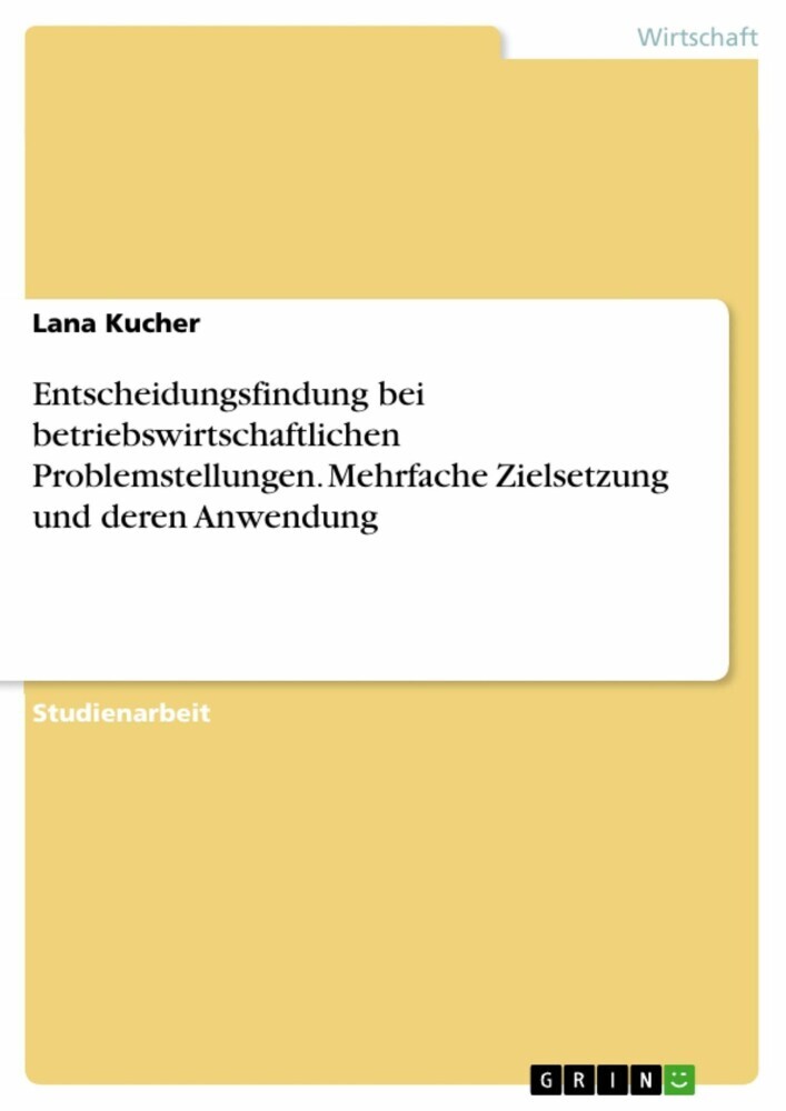 Entscheidungsfindung bei betriebswirtschaftlichen Problemstellungen. Mehrfache Zielsetzung und deren Anwendung main product photo