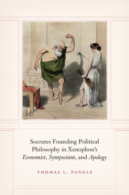 Socrates Founding Political Philosophy in Xenophon's "e;Economist"e;, "e;Symposium"e;, and "e;Apology"e; main product photo