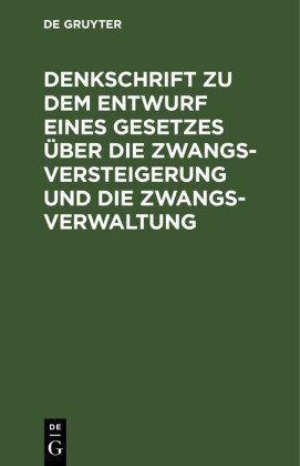 Denkschrift zu dem Entwurf eines Gesetzes über die Zwangsversteigerung und die Zwangsverwaltung