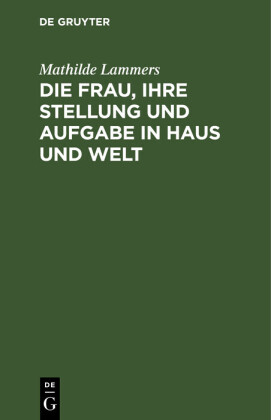 Die Frau, ihre Stellung und Aufgabe in Haus und Welt