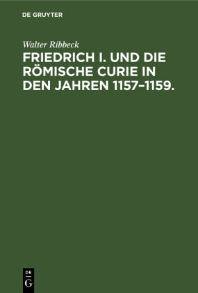 Friedrich I. und die Römische Curie in den Jahren 1157-1159.