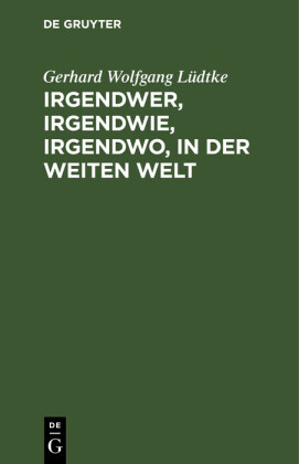 Irgendwer, irgendwie, irgendwo, in der weiten Welt