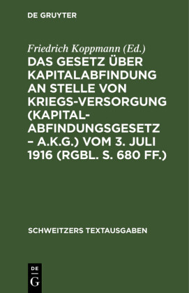 Das Gesetz über Kapitalabfindung an Stelle von Kriegsversorgung (Kapitalabfindungsgesetz - A.K.G.) vom 3. Juli 1916 (RGBl. S. 680 ff.)