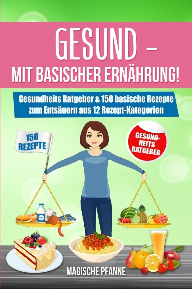 Gesund - Mit basischer Ernährung! Gesundheits Ratgeber & 150 basische Rezepte zum Entsäuern aus 12 Rezept-Kategorien main product photo