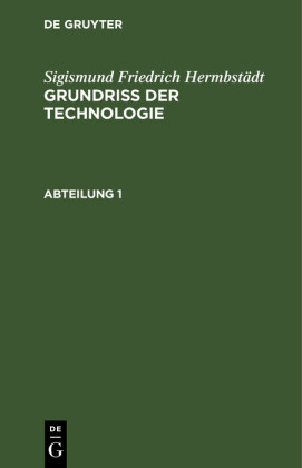 Sigismund Friedrich Hermbstädt: Grundriss der Technologie, oder Anleitung zur rationellen Kenntniß und Beurtheilung derjenigen Künste, Fabriken, Manufacturen und Handwerke, welche mit der Landwirthschaft, so wie der Kameral- und Polizey-Wissenschaft in nä
