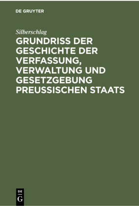 Grundriß der Geschichte der Verfassung, Verwaltung und Gesetzgebung Preußischen Staats