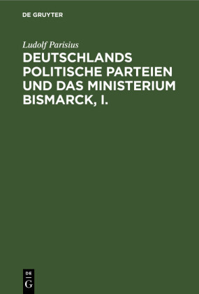 Deutschlands politische Parteien und das Ministerium Bismarck, I.