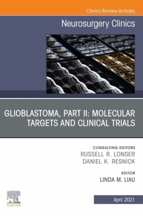 Glioblastoma, Part II: Molecular Targets and Clinical Trials, An Issue of Neurosurgery Clinics of North America, E-Book