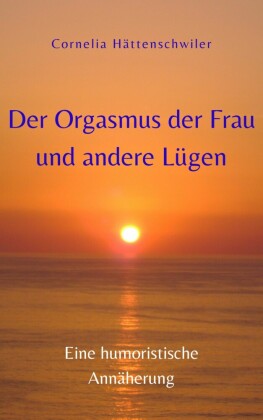 Der Orgasmus der Frau und andere Lügen