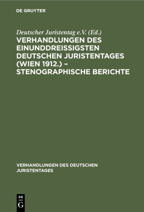 Verhandlungen des Einunddreißigsten Deutschen Juristentages (Wien 1912.) - Stenographische Berichte