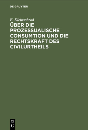 Über die prozessualische Consumtion und die Rechtskraft des Civilurtheils