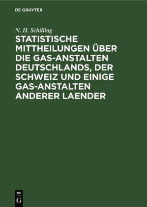 Statistische Mittheilungen über die Gas-Anstalten Deutschlands, der Schweiz und einige Gas-Anstalten anderer Laender