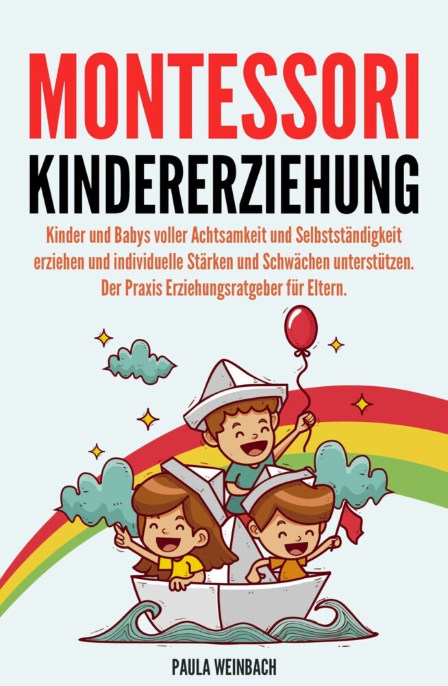 Montessori Kindererziehung: Kinder und Babys voller Achtsamkeit und Selbstständigkeit erziehen und individuelle Stärken und Schwächen unterstützen main product photo