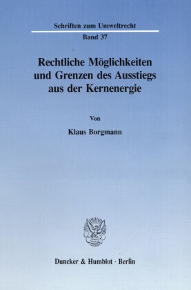Rechtliche Möglichkeiten und Grenzen des Ausstiegs aus der Kernenergie.