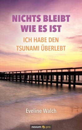 Nichts bleibt wie es ist - Ich habe den Tsunami überlebt