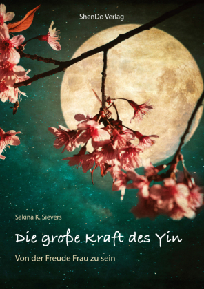 Die große Kraft des Yin - Von der Freude Frau zu sein