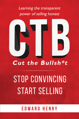 CTB Cut The Bullsh*t Stop CONvincing, Start SELLING