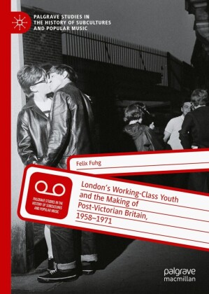 London's Working-Class Youth and the Making of Post-Victorian Britain, 1958-1971