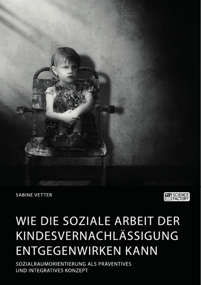 Wie die Soziale Arbeit der Kindesvernachlässigung entgegenwirken kann. Sozialraumorientierung als präventives und integratives Konzept main product photo