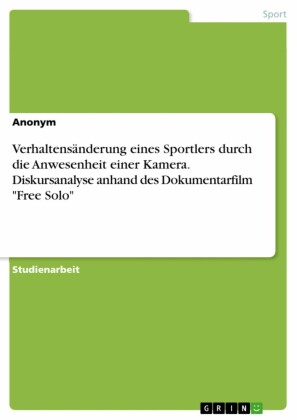 Verhaltensänderung eines Sportlers durch die Anwesenheit einer Kamera. Diskursanalyse anhand des Dokumentarfilm 'Free Solo'