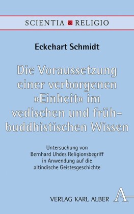 Die Voraussetzung einer verborgenen 'Einheit' im vedischen und frühbuddhistischen Wissen