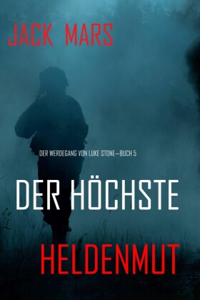 Der Höchste Heldenmut: Der Werdegang von Luke Stone - Buch 5 (ein Action Thriller)