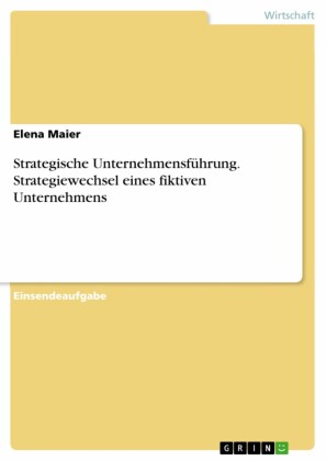 Strategische Unternehmensführung. Strategiewechsel eines fiktiven Unternehmens