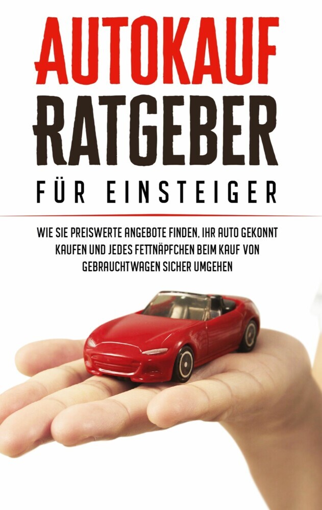 Autokauf Ratgeber für Einsteiger: Wie Sie preiswerte Angebote finden, Ihr Auto gekonnt kaufen und jedes Fettnäpfchen beim Kauf von Gebrauchtwagen sicher umgehen main product photo