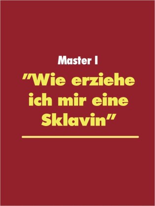 "Wie erziehe ich mir eine Sklavin"