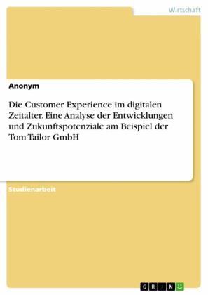 Die Customer Experience im digitalen Zeitalter. Eine Analyse der Entwicklungen und Zukunftspotenziale am Beispiel der Tom Tailor GmbH