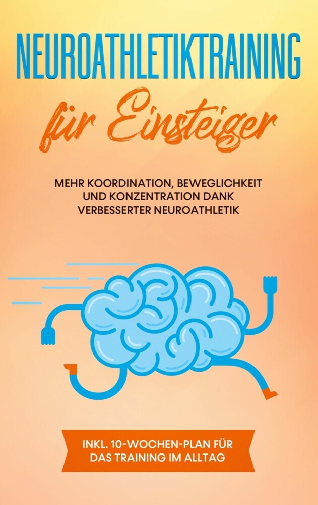 Neuroathletiktraining für Einsteiger: Mehr Koordination, Beweglichkeit und Konzentration dank verbesserter Neuroathletik - inkl. 10-Wochen-Plan für das Training im Alltag main product photo