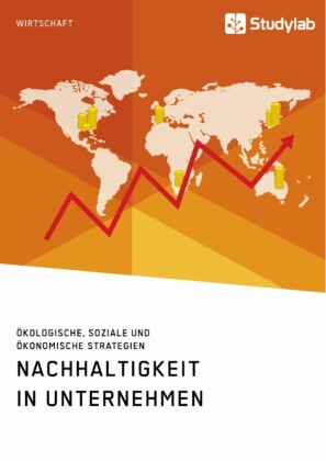 Nachhaltigkeit in Unternehmen. Ökologische, soziale und ökonomische Strategien