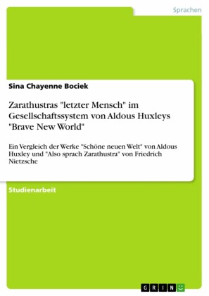 Zarathustras 'letzter Mensch' im Gesellschaftssystem von Aldous Huxleys 'Brave New World'