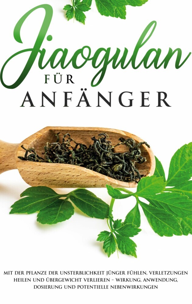 Jiaogulan für Anfänger: Mit der Pflanze der Unsterblichkeit jünger fühlen, Verletzungen heilen und Übergewicht verlieren - Wirkung, Anwendung, Dosierung und potentielle Nebenwirkungen main product photo