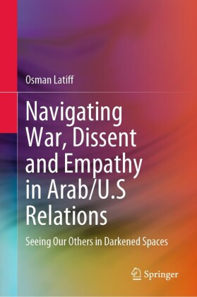 Navigating War, Dissent and Empathy in Arab/U.S Relations