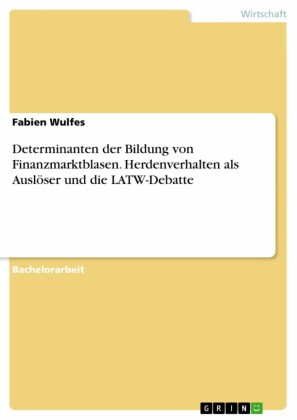 Determinanten der Bildung von Finanzmarktblasen. Herdenverhalten als Auslöser und die LATW-Debatte