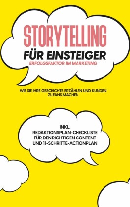 Storytelling für Einsteiger - Der Erfolgsfaktor im Marketing: Wie Sie Ihre Geschichte erzählen und Kunden zu Fans machen - inkl. Redaktionsplan-Checkliste für den richtigen Content und 11-Schritte-Actionplan