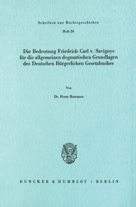 Die Bedeutung Friedrich Carl v. Savignys für die allgemeinen dogmatischen Grundlagen des Deutschen Bürgerlichen Gesetzbuches.
