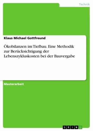 Ökobilanzen im Tiefbau. Eine Methodik zur Berücksichtigung der Lebenszykluskosten bei der Bauvergabe